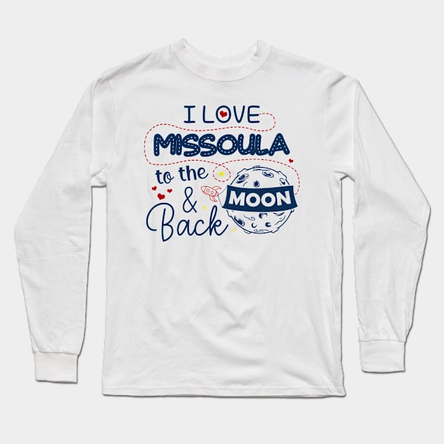 I Love Missoula To The Moon And Back American USA Funny T-Shirts For Men Women Kid Family Gifts Long Sleeve T-Shirt by aavejudo